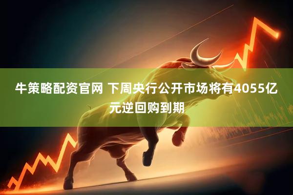 牛策略配资官网 下周央行公开市场将有4055亿元逆回购到期